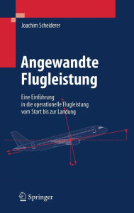 Title: Angewandte Flugleistung: Eine Einfï¿½hrung in die operationelle Flugleistung vom Start bis zur Landung / Edition 1, Author: Joachim Scheiderer