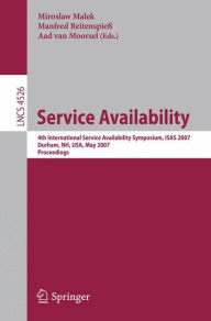 Title: Service Availability: 4th International Service Availability Symposium, ISAS 2007, Durham, NH, USA, May 21-22, 2007, Proceedings / Edition 1, Author: Miroslaw Malek