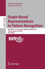 Title: Graph-Based Representations in Pattern Recognition: 6th IAPR-TC-15 International Workshop, GbRPR 2007, Alicante, Spain, June 11-13, 2007, Proceedings / Edition 1, Author: Francisco Escolano