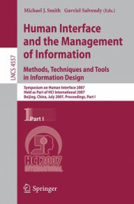 Title: Human Interface and the Management of Information. Methods, Techniques and Tools in Information Design: Symposium on Human Interface 2007, Held as Part of HCI International 2007, Beijing, China, July 22-27, 2007, Proceedings, Part I / Edition 1, Author: Michael J. Smith