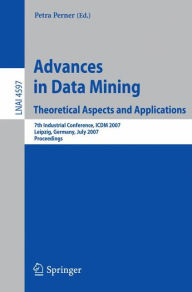 Title: Advances in Data Mining - Theoretical Aspects and Applications: 7th Industrial Conference, ICDM 2007, Leipzig, Germany, July 14-18, 2007, Proceedings / Edition 1, Author: Petra Perner