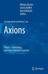 Title: Axions: Theory, Cosmology, and Experimental Searches / Edition 1, Author: Markus Kuster
