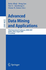 Title: Advanced Data Mining and Applications: Third International Conference, ADMA 2007, Harbin, China, August 6-8, 2007 Proceedings / Edition 1, Author: Reda Alhajj