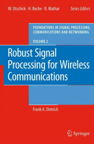 Title: Robust Signal Processing for Wireless Communications / Edition 1, Author: Frank Dietrich