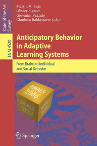 Anticipatory Behavior in Adaptive Learning Systems: From Brains to Individual and Social Behavior / Edition 1