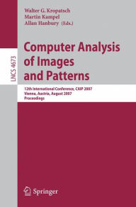 Title: Computer Analysis of Images and Patterns: 12th International Conference, CAIP 2007, Vienna, Austria, August 27-29, 2007, Proceedings / Edition 1, Author: Walter Kropatsch