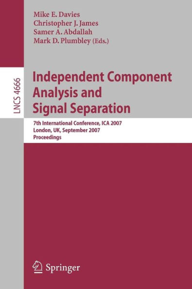 Independent Component Analysis and Signal Separation: 7th International Conference, ICA 2007, London, UK, September 9-12, 2007, Proceedings / Edition 1