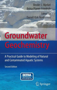 Title: Groundwater Geochemistry: A Practical Guide to Modeling of Natural and Contaminated Aquatic Systems / Edition 2, Author: Broder J. Merkel