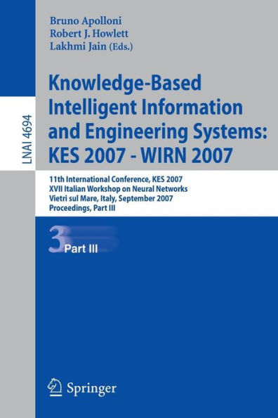 Knowledge-Based Intelligent Information and Engineering Systems: 11th International Conference, KES 2007, Vietri sul Mare, Italy, September 12-14, 2007, Proceedings, Part III / Edition 1
