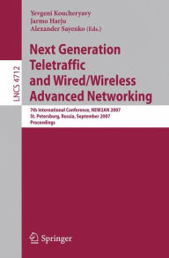 Title: Next Generation Teletraffic and Wired/Wireless Advanced Networking: 7th International Conference, NEW2AN 2007, St. Petersburg, Russia, September 10-14, 2007, Proceedings, Author: Yevgeni Koucheryavy