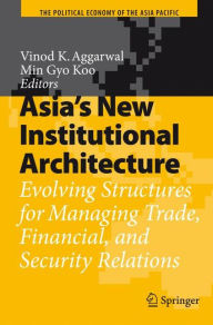 Title: Asia's New Institutional Architecture: Evolving Structures for Managing Trade, Financial, and Security Relations / Edition 1, Author: Vinod K. Aggarwal