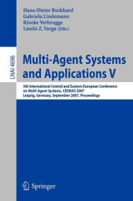 Title: Multi-Agent Systems and Applications V: 5th International Central and Eastern European Conference on Multi-Agent Systems, CEEMAS 2007, Leipzig, Germany, September 25-27, 2007, Proceedings, Author: Hans-Dieter Burkhard