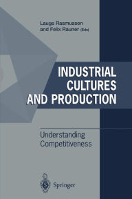 Title: Industrial Cultures and Production: Understanding Competitiveness, Author: Lauge Rasmussen