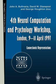 Title: 4th Neural Computation and Psychology Workshop, London, 9-11 April 1997: Connectionist Representations, Author: John A: Bullinaria