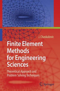 Title: Finite Element Methods for Engineering Sciences: Theoretical Approach and Problem Solving Techniques / Edition 1, Author: Joel Chaskalovic