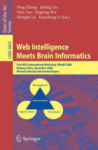 Title: Web Intelligence Meets Brain Informatics: First WICI International Workshop, WImBI 2006, Beijing, China, December 15-16, 2006, Revised Selected and Invited Papers / Edition 1, Author: Ning Zhong