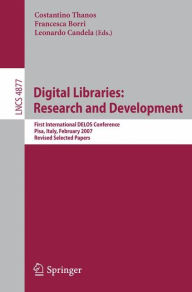 Title: Digital Libraries: Research and Development: First International DELOS Conference, Pisa, Italy, February 13-14, 2007, Revised Selected Papers, Author: Costantino Thanos