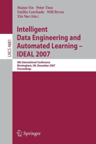 Title: Intelligent Data Engineering and Automated Learning - IDEAL 2007: 8th International Conference, Birmingham, UK, December 16-19, 2007, Proceedings, Author: Hujun Yin
