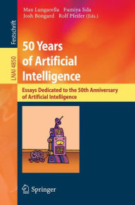 Title: 50 Years of Artificial Intelligence: Essays Dedicated to the 50th Anniversary of Artificial Intelligence / Edition 1, Author: Max Lungarella