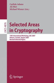 Selected Areas in Cryptography: 14th International Workshop, SAC 2007, Ottawa, Canada, August 16-17, 2007, Revised Selected Papers / Edition 1