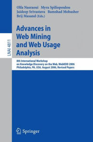 Title: Advances in Web Mining and Web Usage Analysis: 8th International Workshop on Knowledge Discovery on the Web, WebKDD 2006 Philadelphia, USA, August 20, 2006 Revised Papers, Author: Olfa Nasraoui