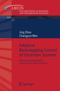 Title: Adaptive Backstepping Control of Uncertain Systems: Nonsmooth Nonlinearities, Interactions or Time-Variations / Edition 1, Author: Jing Zhou