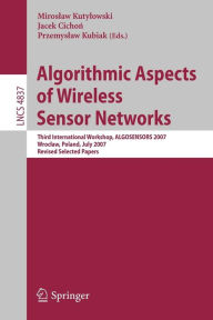 Title: Algorithmic Aspects of Wireless Sensor Networks: Third International Workshop, ALGOSENSORS 2007, Wroclaw, Poland, July 14, 2007, Revised Selected Papers / Edition 1, Author: Miroslaw Kutylowski