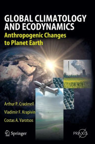 Title: Global Climatology and Ecodynamics: Anthropogenic Changes to Planet Earth / Edition 1, Author: Arthur Philip Cracknell