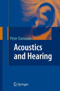 Title: Acoustics and Hearing / Edition 1, Author: Peter Damaske