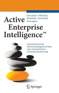 Title: Active Enterprise IntelligenceT: Unternehmensweite Informationslogistik als Basis einer wertorientierten Unternehmenssteuerung / Edition 1, Author: Jochen Tïpfer
