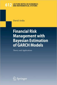 Title: Financial Risk Management with Bayesian Estimation of GARCH Models: Theory and Applications / Edition 1, Author: David Ardia