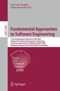 Title: Fundamental Approaches to Software Engineering: 11th International Conference, FASE 2008, Held as Part of the Joint European Conferences on Theory and Practice of Software, ETAPS 2008, Budapest, Hungary, March 29-April 6, 2008, Proceedings / Edition 1, Author: José Fiadeiro