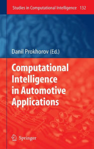 Title: Computational Intelligence in Automotive Applications / Edition 1, Author: Danil Prokhorov