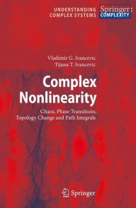 Title: Complex Nonlinearity: Chaos, Phase Transitions, Topology Change and Path Integrals / Edition 1, Author: Vladimir G. Ivancevic