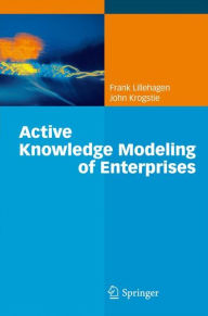 Title: Active Knowledge Modeling of Enterprises / Edition 1, Author: Frank Lillehagen