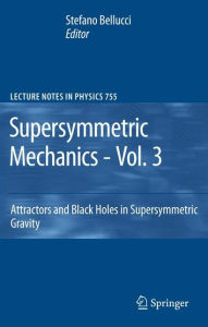 Title: Supersymmetric Mechanics - Vol. 3: Attractors and Black Holes in Supersymmetric Gravity / Edition 1, Author: Stefano Bellucci