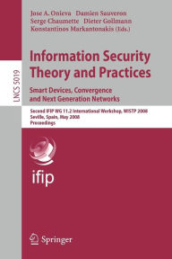 Title: Information Security Theory and Practices. Smart Devices, Convergence and Next Generation Networks: Second IFIP WG 11.2 International Workshop, WISTP 2008, Seville, Spain, May 13-16, 2008 / Edition 1, Author: José A. Onieva