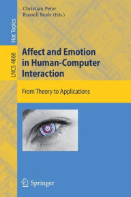 Title: Affect and Emotion in Human-Computer Interaction: From Theory to Applications / Edition 1, Author: Christian Peter