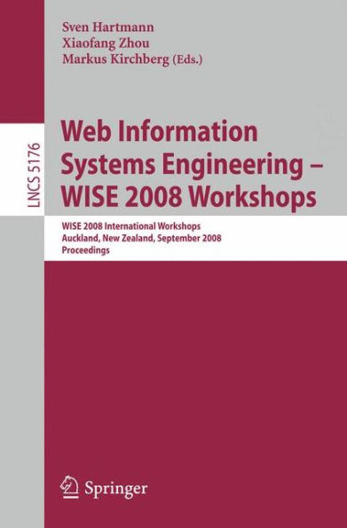Web Information Systems Engineering - WISE 2008 Workshops: WISE 2008 International Workshops, Auckland, New Zealand, September 1-4, 2008, Proceedings