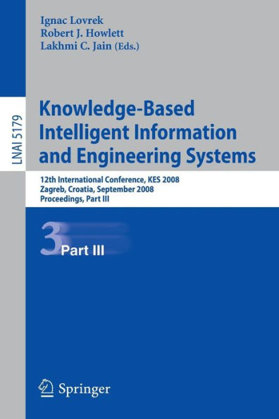 Knowledge-Based Intelligent Information and Engineering Systems: 12th International Conference, KES 2008, Zagreb, Croatia, September 3-5, 2008, Proceedings, Part III / Edition 1