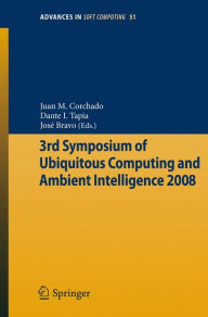 Title: 3rd Symposium of Ubiquitous Computing and Ambient Intelligence 2008 / Edition 1, Author: Juan Manuel Corchado Rodrïguez
