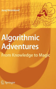 Title: Algorithmic Adventures: From Knowledge to Magic / Edition 1, Author: Juraj Hromkovic