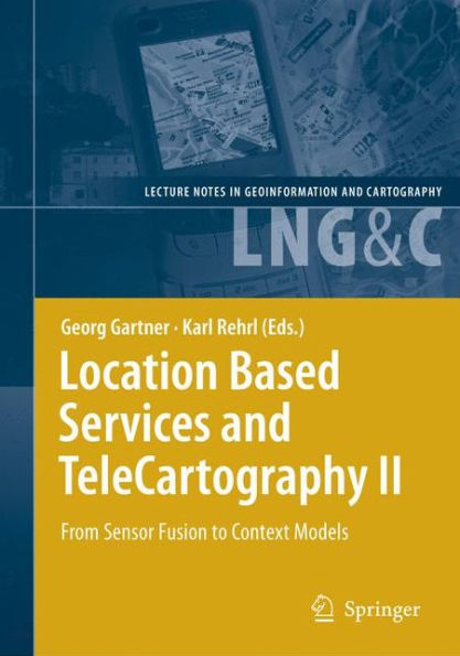 Location Based Services and TeleCartography II: From Sensor Fusion to Context Models / Edition 1