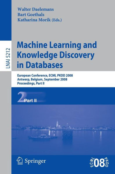 Machine Learning and Knowledge Discovery in Databases: European Conference, Antwerp, Belgium, September 15-19, 2008, Proceedings, Part II / Edition 1