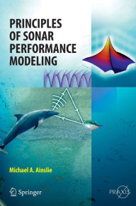 Title: Principles of Sonar Performance Modelling / Edition 1, Author: Michael Ainslie