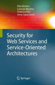 Title: Security for Web Services and Service-Oriented Architectures / Edition 1, Author: Elisa Bertino