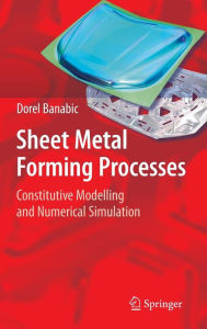 Title: Sheet Metal Forming Processes: Constitutive Modelling and Numerical Simulation / Edition 1, Author: Dorel Banabic