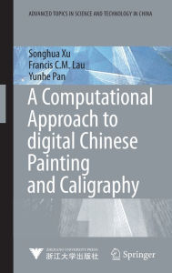 Title: A Computational Approach to Digital Chinese Painting and Calligraphy / Edition 1, Author: Songhua Xu