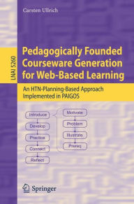 Title: Pedagogically Founded Courseware Generation for Web-Based Learning: An HTN-Planning-Based Approach Implemented in Paigos / Edition 1, Author: Carsten Ullrich