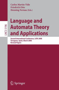 Title: Language and Automata Theory and Applications: Second International Conference, LATA 2008, Tarragona, Spain, March 13-19, 2008, Revised Papers / Edition 1, Author: Carlos Martin-Vide